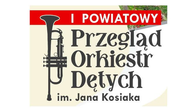 I Powiatowy Przegląd Orkiestr Dętych im. Jana Kosiaka