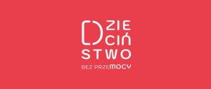 OGÓLNOPOLSKA KAMPANIA DZIECIŃSTWO BEZ PRZEMOCY