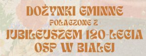 Dożynki Gminne połączone z jubileuszem 120-lecia OSP Biała