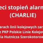 Trzeci stopień alarmowy (CHARLIE) na obszarach linii kolejowych PKP Polskie Linie Kolejowe S.A. i PKP Linia Hutnicza Szerokotorowa Sp. z o.o.