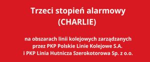 Trzeci stopień alarmowy (CHARLIE) na obszarach linii kolejowych PKP Polskie Linie Kolejowe S.A. i PKP Linia Hutnicza Szerokotorowa Sp. z o.o.