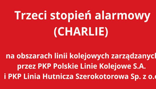 Trzeci stopień alarmowy (CHARLIE) na obszarach linii kolejowych PKP Polskie Linie Kolejowe S.A. i PKP Linia Hutnicza Szerokotorowa Sp. z o.o.