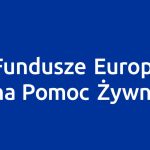 Informacja o wydawaniu żywności w ramach Programu Fundusze Europejskie na Pomoc Żywnościową 2021-2027